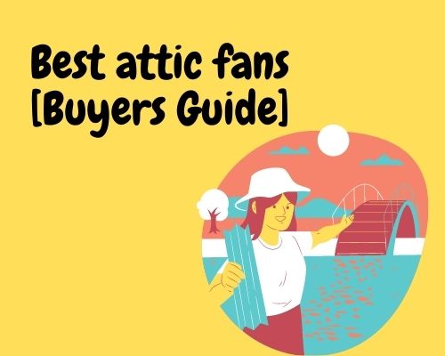 list of the best attic fans along with detailed reviews and a buying guide