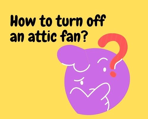 How to turn off an attic fan